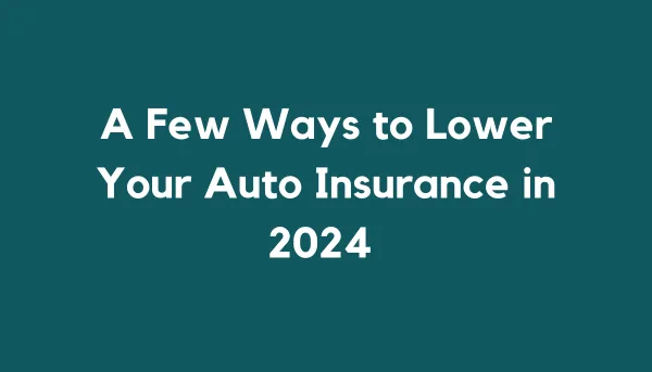 A Few Ways to Lower Your Auto Insurance in 2024