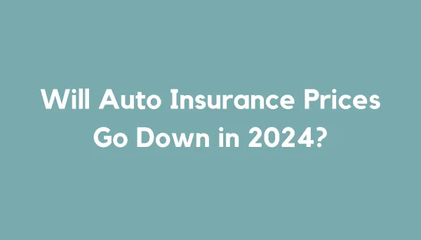 Will Auto Insurance Prices Go Down In 2024?
