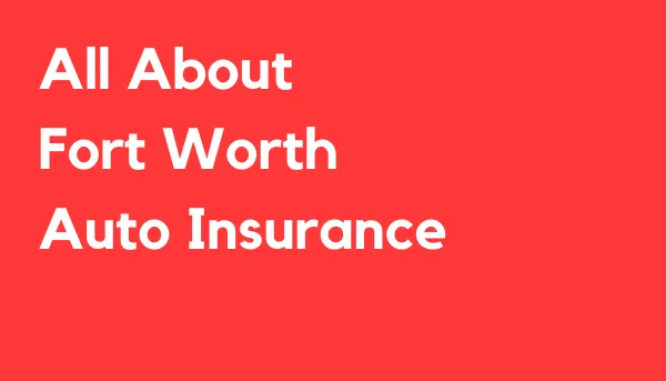 All About Fort Worth Auto Insurance