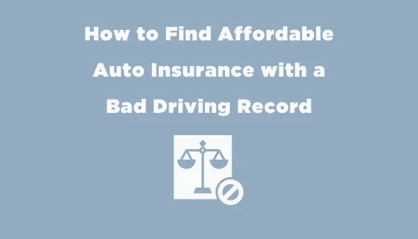 How to Find Affordable Auto Insurance With a Bad Driving Record?