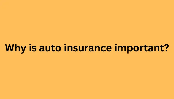 Why is auto insurance important?