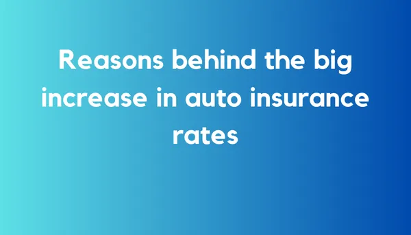 Reasons Behind the Big Increases in Auto Insurance Rates