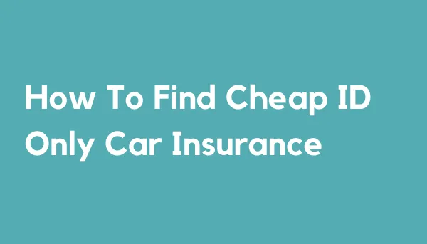 How To Find Cheap ID Only Car Insurance