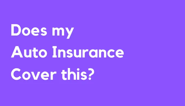 Does my Auto Insurance Cover This?