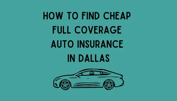 How To Find Cheap Full Coverage Auto Insurance In Dallas, Texas