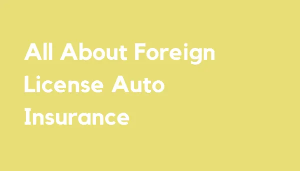 All About Foreign License Auto Insurance