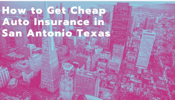 How to Get Cheap Car Insurance in San Antonio, Texas