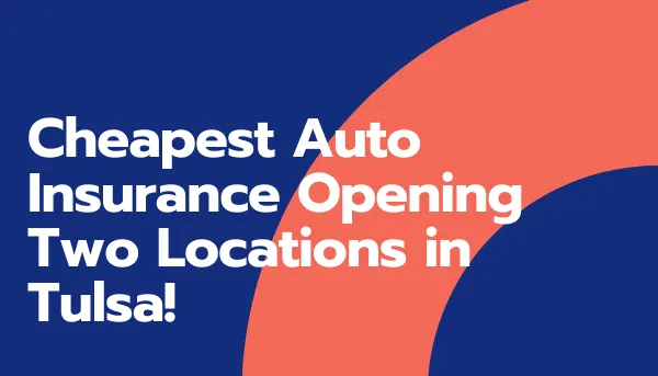 Cheapest Auto Insurance Opening 2 New Locations in Tulsa during month of November!