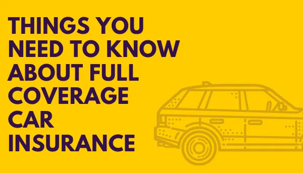 Things You Need to Know About Full Coverage Insurance