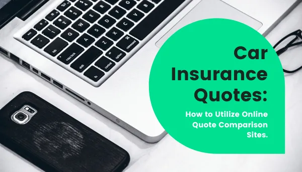 Car Insurance Quotes: How To Utilize Online Quote Comparison Sites