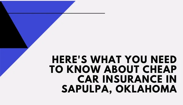 Here's What You Need to Know About Cheap Auto Insurance in Sapulpa, Oklahoma