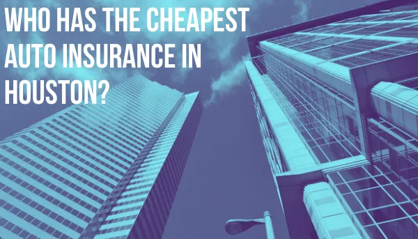 Who Has the Cheapest Auto Insurance in Houston