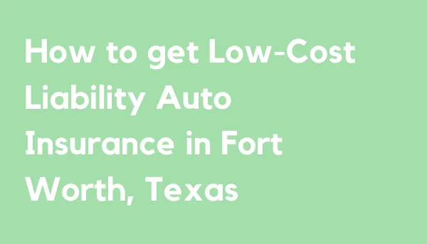 How to get Low-Cost Liability Auto Insurance in Forth Worth, Texas