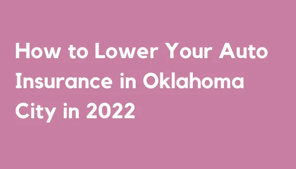 How to Lower Your Auto Insurance in Oklahoma City in 2022