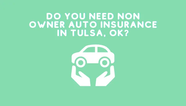 Do You Need Non-Owner Auto Insurance In Tulsa, Oklahoma