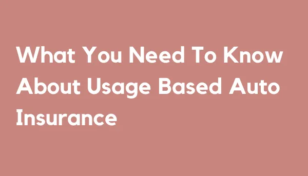 What You Need To Know About Usage Based Auto Insurance