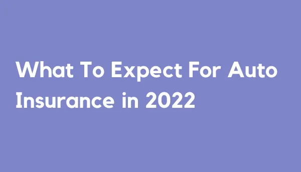 What To Expect For Auto Insurance in 2022
