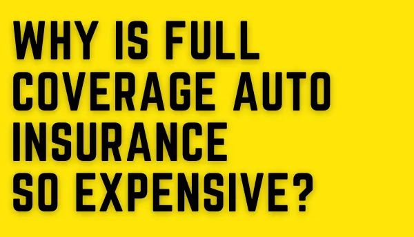 Why Is Full Coverage Auto Insurance So Expensive?