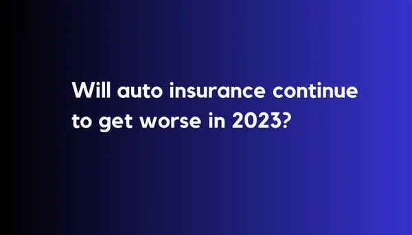 Will auto insurance continue to get worse in 2023?