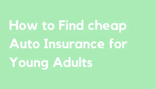 How to Find Cheap Auto Insurance for Young Adults