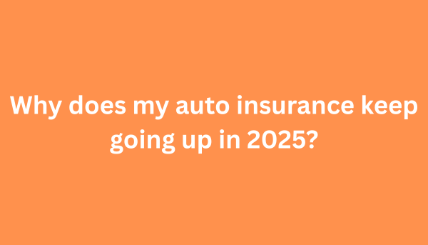 Why does my auto insurance keep going up in 2025?