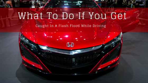 What To Do If You Get Caught In A Flash Flood While Driving