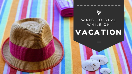 Ways to Save While on Vacation